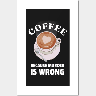 Coffee because murder is wrong Posters and Art